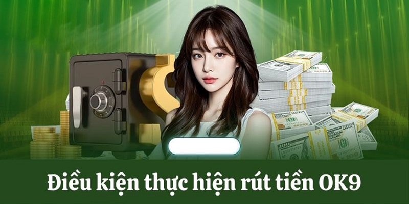 Các điều kiện cần đáp ứng để thực hiện giao dịch rút tiền tại nhà cái